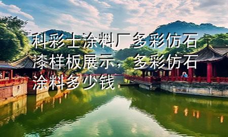 科彩士涂料廠多彩仿石漆樣板展示，多彩仿石涂料多少錢