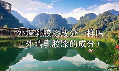 外墻乳膠漆成分一樣嗎（外墻乳膠漆的成分）