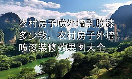 農(nóng)村房子噴外墻乳膠漆多少錢，農(nóng)村房子外墻噴漆裝修效果圖大全