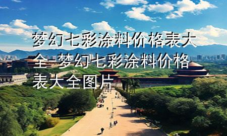 夢(mèng)幻七彩涂料價(jià)格表大全-夢(mèng)幻七彩涂料價(jià)格表大全圖片