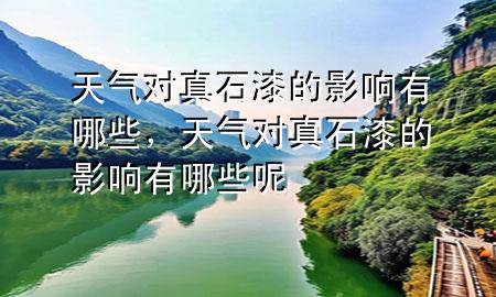 天氣對(duì)真石漆的影響有哪些，天氣對(duì)真石漆的影響有哪些呢