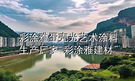 彩涂雅蛋殼光藝術(shù)涂料生產(chǎn)廠家-彩涂雅建材
