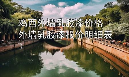 雞西外墻乳膠漆價格（外墻乳膠漆報價明細(xì)表）