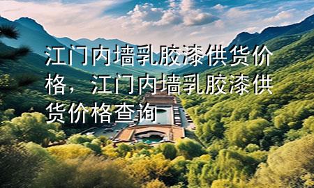 江門內(nèi)墻乳膠漆供貨價(jià)格，江門內(nèi)墻乳膠漆供貨價(jià)格查詢