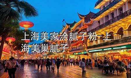 上海美家涂膩子粉-上海美巢膩子