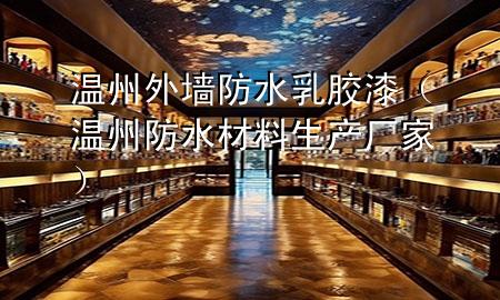 溫州外墻防水乳膠漆（溫州防水材料生產(chǎn)廠家）