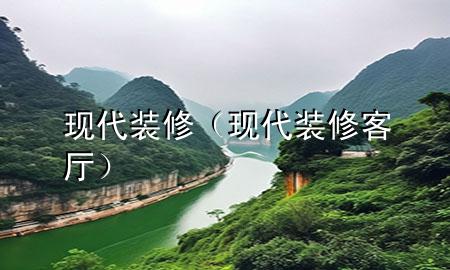 現(xiàn)代裝修（現(xiàn)代裝修客廳）