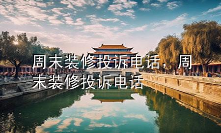 周末裝修投訴電話，周末裝修投訴電話