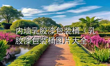 內(nèi)墻乳膠漆包裝桶（乳膠漆包裝桶圖片大全）