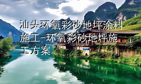 汕頭環(huán)氧彩砂地坪涂料施工-環(huán)氧彩砂地坪施工方案