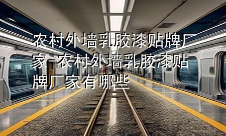 農(nóng)村外墻乳膠漆貼牌廠家-農(nóng)村外墻乳膠漆貼牌廠家有哪些