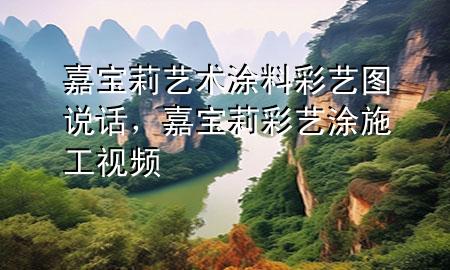 嘉寶莉藝術涂料彩藝圖說話，嘉寶莉彩藝涂施工視頻
