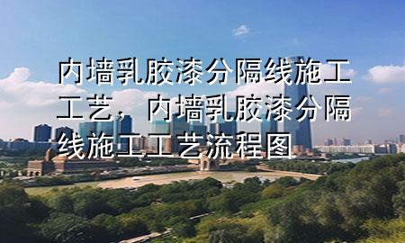 內(nèi)墻乳膠漆分隔線施工工藝，內(nèi)墻乳膠漆分隔線施工工藝流程圖