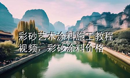 彩砂藝術(shù)涂料施工教程視頻，彩砂涂料價(jià)格