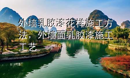 外墻乳膠漆花樣施工方法，外墻面乳膠漆施工工藝