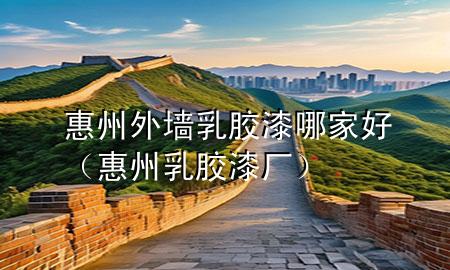 惠州外墻乳膠漆哪家好（惠州乳膠漆廠）