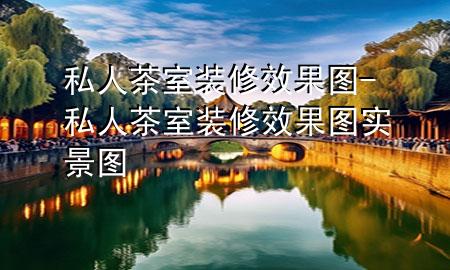私人茶室裝修效果圖-私人茶室裝修效果圖實(shí)景圖