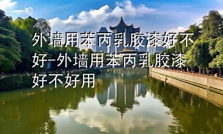 外墻用苯丙乳膠漆好不好-外墻用苯丙乳膠漆好不好用