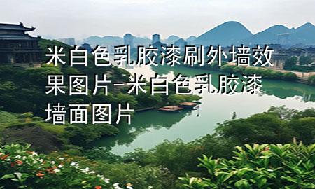 米白色乳膠漆刷外墻效果圖片-米白色乳膠漆墻面圖片
