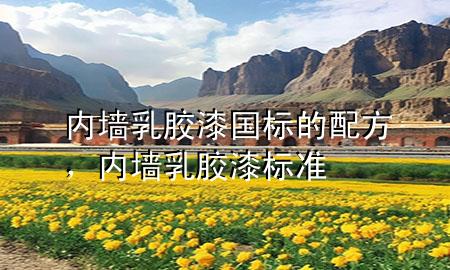 內(nèi)墻乳膠漆國標(biāo)的配方，內(nèi)墻乳膠漆標(biāo)準(zhǔn)