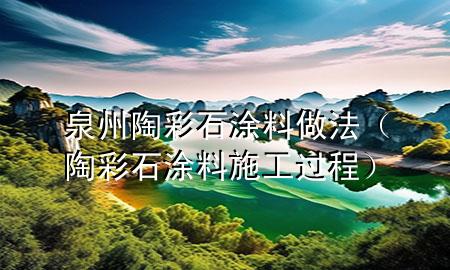 泉州陶彩石涂料做法（陶彩石涂料施工過程）