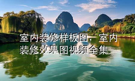 室內(nèi)裝修樣板圖，室內(nèi)裝修效果圖視頻全集
