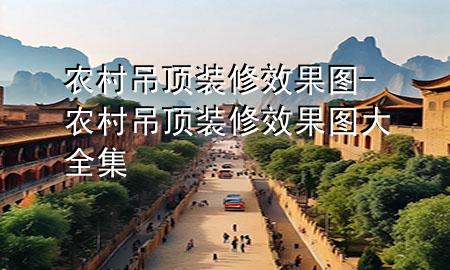 農(nóng)村吊頂裝修效果圖-農(nóng)村吊頂裝修效果圖大全集