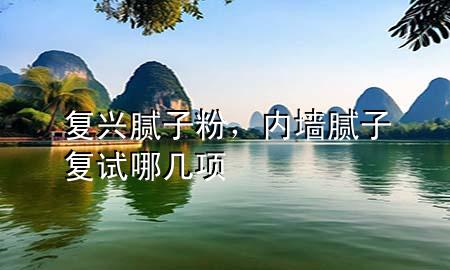 復(fù)興膩?zhàn)臃?，?nèi)墻膩?zhàn)訌?fù)試哪幾項(xiàng)