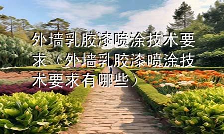 外墻乳膠漆噴涂技術要求（外墻乳膠漆噴涂技術要求有哪些）