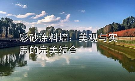 彩砂涂料墻：美觀與實(shí)用的完美結(jié)合