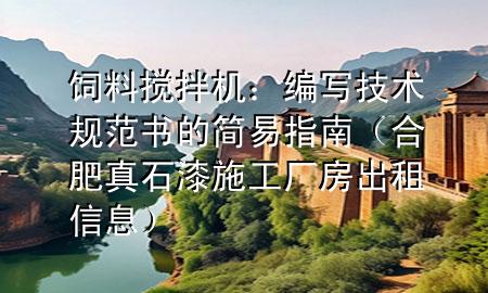 飼料攪拌機(jī)：編寫(xiě)技術(shù)規(guī)范書(shū)的簡(jiǎn)易指南（合肥真石漆施工廠房出租信息）