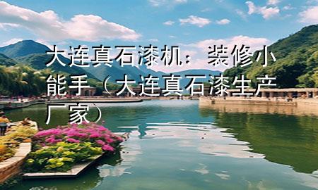 大連真石漆機：裝修小能手（大連真石漆生產廠家）