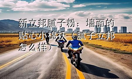 新立邦膩?zhàn)臃郏簤γ娴馁N心小棉襖（膩?zhàn)恿钤趺礃樱?>
             </div>
             <!--文章無(wú)圖的情況下插入一張圖片end-->
              
       <p>大家好，今天咱們來(lái)聊聊家里裝修的一個(gè)小秘密武器——新立邦膩?zhàn)臃邸＿@可不是普通的粉，它是墻面的貼心小棉襖，讓咱們的家看起來(lái)更亮麗。</p> <h2>新立邦膩?zhàn)臃?，為啥這么厲害？</h2> <p>新立邦膩?zhàn)臃?，首先?strong>質(zhì)量過(guò)硬</strong>。這玩意兒，用了特殊的配方，不僅粘性***，而且耐水性好，墻面涂上它，就像穿上了防水衣，不用擔(dān)心墻面受潮脫落。</p> <p>再來(lái)，它<strong>施工方便</strong>。新立邦膩?zhàn)臃鄣馁|(zhì)地細(xì)膩，好涂抹，好打磨，就算是裝修小白，也能輕松上手。而且，它干燥速度快，不用等太久就能進(jìn)行下一步的油漆工作。</p> <p>最后，新立邦膩?zhàn)臃圻€<strong>環(huán)保健康</strong>。它低VOC，無(wú)添加有害物質(zhì)，用在家里，對(duì)家人的健康更有保障。</p> <h2>怎么用新立邦膩?zhàn)臃郏?/h2> <p>使用新立子粉，步驟其實(shí)很簡(jiǎn)單。首先，把膩?zhàn)臃酆退幢壤{(diào)好，攪拌均勻，直到變成濃稠的糊狀。</p> <p>然后，用刮刀把調(diào)好的膩?zhàn)泳鶆虻赝磕ㄔ趬γ嫔?，注意要涂抹得厚薄一致，這樣墻面才會(huì)平整。</p> <p>等膩?zhàn)臃鄹闪酥?，再用砂紙打磨一遍，把墻面磨得更加光滑?xì)膩。這樣，墻面就像新生的嬰兒皮膚一樣，滑滑的，嫩嫩的。</p> <p>最后，***就可以在上面刷上***喜歡的油漆或者壁紙了，墻面會(huì)變得既美觀又耐用。</p> <h2>新立邦膩?zhàn)臃?，裝修必備</h2> <p>新立邦膩?zhàn)臃?，雖然只是裝修中的一個(gè)小環(huán)節(jié)，但它的作用可不小。它就像是給墻面打底的化妝品，讓墻面更加完美，為后續(xù)的裝修打下堅(jiān)實(shí)的基礎(chǔ)。</p> <p>所以，如果***正在考慮裝修，或者想要翻新家里的墻面，不妨試試新立邦膩?zhàn)臃?。?strong>質(zhì)量過(guò)硬</strong>、<strong>施工方便</strong>、<strong>環(huán)保健康</strong>，絕對(duì)是***裝修路上的好幫手。</p> 
      </div>
      <div   id=