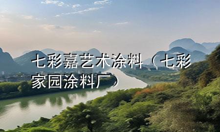 七彩嘉藝術(shù)涂料（七彩家園涂料廠）
