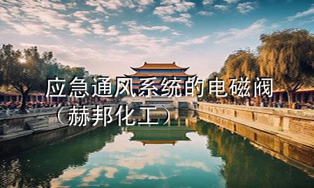 應(yīng)急通風(fēng)系統(tǒng)的電磁閥（赫邦化工）