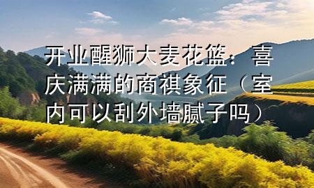 開(kāi)業(yè)醒獅大麥花籃：喜慶滿滿的商祺象征（室內(nèi)可以刮外墻膩?zhàn)訂幔?>
             </div>
             <!--文章無(wú)圖的情況下插入一張圖片end-->
              
       <p>在中國(guó)傳統(tǒng)習(xí)俗中，開(kāi)業(yè)醒獅大麥花籃是商家開(kāi)張大吉的重要儀式之一。這不僅僅是一種慶?；顒?dòng)，更是一種祈求生意興隆、財(cái)源廣進(jìn)的美好愿望。今天，咱們就來(lái)聊聊這個(gè)充滿喜慶的活動(dòng)，看看它背后的意義和準(zhǔn)備事項(xiàng)。</p> <h2>醒獅的寓意</h2> <p>首先，醒獅是中國(guó)民間傳統(tǒng)的表演藝術(shù)，象征著吉祥和活力。在開(kāi)業(yè)儀式上，通過(guò)醒獅表演來(lái)驅(qū)邪避兇，祈求新店開(kāi)業(yè)順利，生意紅火。</p> <p>獅子在中國(guó)文化中是力量和勇氣的象征，醒獅表演中的獅子跳躍、翻滾，展現(xiàn)出無(wú)限的生機(jī)與活力，為新店帶來(lái)正能量。</p> <h2>大麥的吉祥</h2> <p>而大麥則因其諧音“大賣”，被賦予了生意興隆的寓意。在開(kāi)業(yè)時(shí)送上一束大麥，寓意著商家的貨物能夠大賣特賣，財(cái)源滾滾而來(lái)。</p> <p>大麥花籃通常會(huì)被裝飾得非常漂亮，用紅色的絲帶或者布料包裝，以增加喜慶的氣氛。</p> <h2>花籃的選擇與裝飾</h2> <p>在選擇花籃時(shí)，商家通常會(huì)選擇那些設(shè)計(jì)精美、色彩鮮艷的花籃?；ɑ@中的花種類多樣，常見(jiàn)的有牡丹、菊花、康乃馨等，每種花都有其獨(dú)特的吉祥寓意。</p> <p>除了鮮花，花籃中還可能夾雜著一些裝飾品，如小燈籠、金幣巧克力等，都是為了增加開(kāi)業(yè)的喜慶和熱鬧。</p> <h2>開(kāi)業(yè)儀式的準(zhǔn)備</h2> <p>為了準(zhǔn)備一場(chǎng)開(kāi)業(yè)醒獅大麥花籃的儀式，商家需要提前做好充分的準(zhǔn)備。</p> <p>這包括聯(lián)系專業(yè)的醒獅團(tuán)隊(duì)，預(yù)定花籃，以及安排儀式的流程。通常還會(huì)有剪彩環(huán)節(jié)，邀請(qǐng)貴賓或者商家自己剪斷彩帶，象征生意的開(kāi)啟。</p> <p>此外，商家還會(huì)準(zhǔn)備一些小禮物或者優(yōu)惠券，分發(fā)給前來(lái)祝賀的顧客和朋***們，以表達(dá)感謝和祝福。</p> <p>開(kāi)業(yè)醒獅大麥花籃是中國(guó)商家開(kāi)業(yè)時(shí)不可或缺的一部分，它不僅增添了喜慶的氣氛，更承載著商家對(duì)未來(lái)的美好期望。通過(guò)這樣一場(chǎng)儀式，商家希望能夠迎來(lái)一個(gè)生意興隆的新開(kāi)始。</p> 
      </div>
      <div   id=