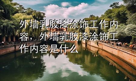 外墻乳膠漆涂飾工作內(nèi)容，外墻乳膠漆涂飾工作內(nèi)容是什么