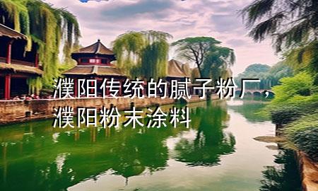 濮陽傳統(tǒng)的膩?zhàn)臃蹚S，濮陽粉末涂料