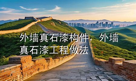 外墻真石漆構(gòu)件，外墻真石漆工程做法