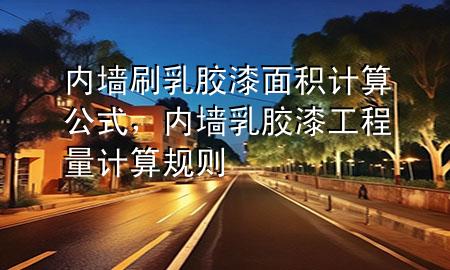 內(nèi)墻刷乳膠漆面積計算公式，內(nèi)墻乳膠漆工程量計算規(guī)則
