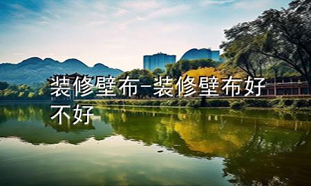 裝修壁布-裝修壁布好不好