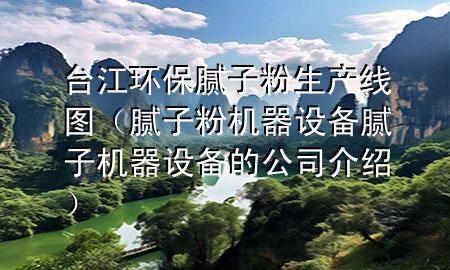 臺江環(huán)保膩子粉生產(chǎn)線圖（膩子粉機(jī)器設(shè)備膩子機(jī)器設(shè)備的公司介紹）