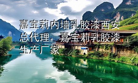 嘉寶莉內(nèi)墻乳膠漆西安總代理，嘉寶莉乳膠漆生產(chǎn)廠家