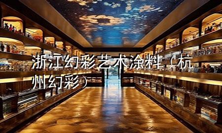 浙江幻彩藝術(shù)涂料（杭州幻彩）