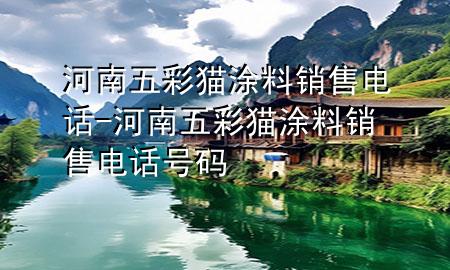 河南五彩貓涂料銷售電話-河南五彩貓涂料銷售電話號(hào)碼