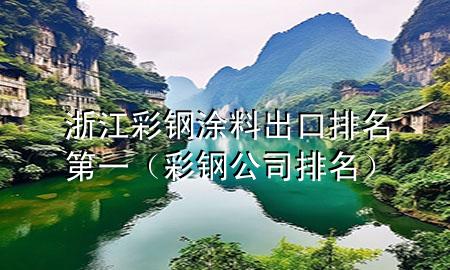 浙江彩鋼涂料出口排名第一（彩鋼公司排名）