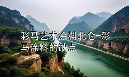 彩馬藝術(shù)涂料北侖-彩馬涂料的缺點