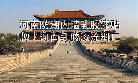 河南防潮內(nèi)墻乳膠漆貼牌（河南乳膠漆涂料廠）