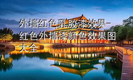 外墻紅色乳膠漆效果-紅色外墻漆顏色效果圖大全
