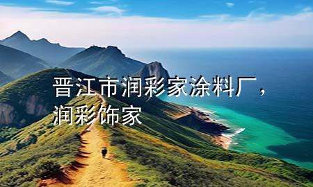 晉江市潤彩家涂料廠，潤彩飾家